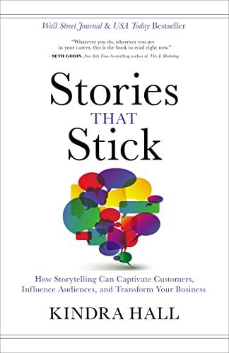 Stories That Stick: How Storytelling Can Captivate Customers, Influence Audiences, and Transform Your Business Cover