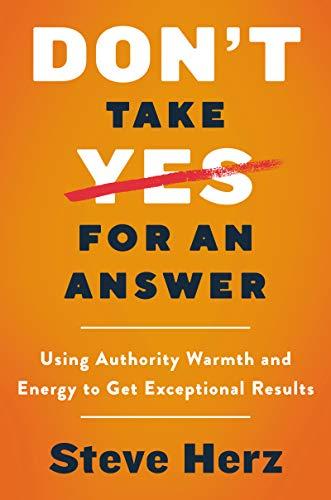 Don't Take Yes for an Answer: Using Authority, Warmth, and Energy to Get Exceptional Results – A Premier Talent Agent's Career Guide Backed by Social Psychology Cover