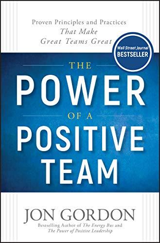 The Power of a Positive Team: Proven Principles and Practices that Make Great Teams Great (Jon Gordon) Cover