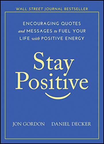 Stay Positive: Encouraging Quotes and Messages to Fuel Your Life with Positive Energy (Jon Gordon) Cover