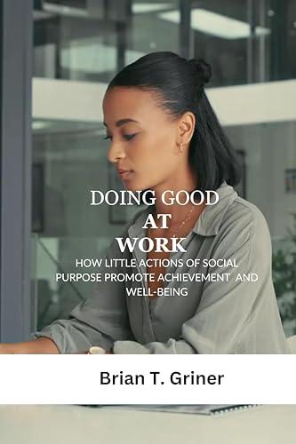 Doing Good at Work: How Little Actions of Social Purpose Promote Achievement and Well-Being Cover