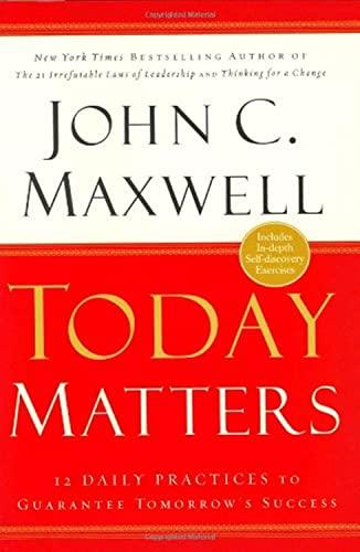 Today Matters: 12 Daily Practices to Guarantee Tomorrows Success Cover