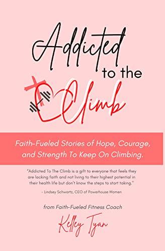 Addicted To The Climb: Faith-Fueled Stories of Hope, Courage, and Strength To Keep on Climbing Cover