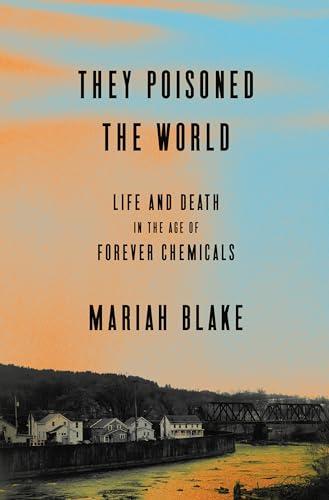 They Poisoned the World: Life and Death in the Age of Forever Chemicals Cover