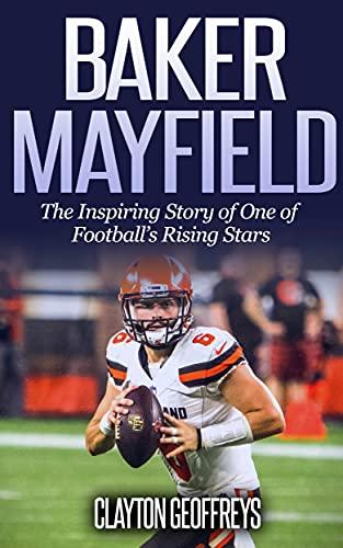 Baker Mayfield: The Inspiring Story of One of Football's Rising Stars (Football Biography Books) Cover