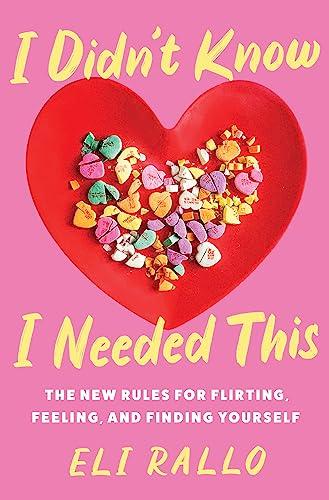 I Didn't Know I Needed This: The New Rules for Flirting, Feeling, and Finding Yourself Cover