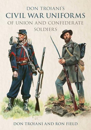 Don Troiani's Civil War Uniforms of Union and Confederate Soldiers Cover