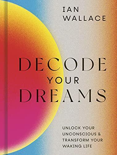 Decode Your Dreams: Unlock your unconscious and transform your waking life Cover