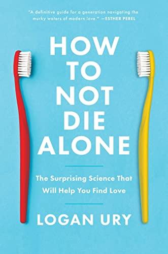 How to Not Die Alone: The Surprising Science That Will Help You Find Love Cover