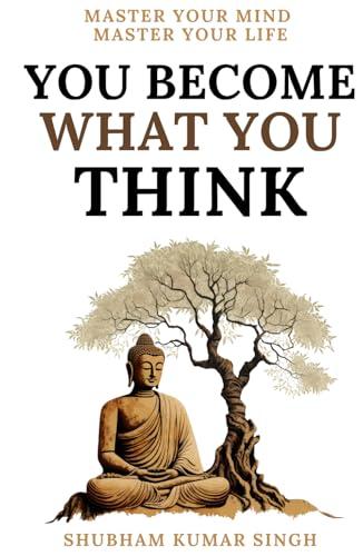 You Become What You think: Insights to Level Up Your Happiness, Personal Growth, Relationships, and Mental Health (Life Changing Insights) Cover