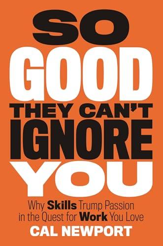 So Good They Can't Ignore You: Why Skills Trump Passion in the Quest for Work You Love Cover