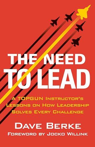 The Need to Lead: A TOPGUN Instructor's Lessons on How Leadership Solves Every Challenge (Extreme Ownership Series, 3) Cover