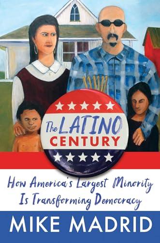 The Latino Century: How America's Largest Minority Is Transforming Democracy Cover