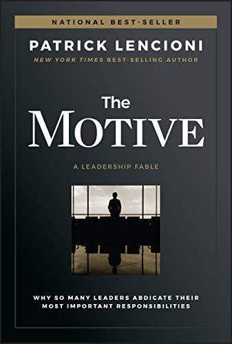 The Motive: Why So Many Leaders Abdicate Their Most Important Responsibilities (J-B Lencioni Series) Cover