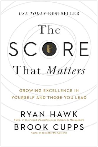 The Score That Matters: Growing Excellence in Yourself and Those You Lead Cover