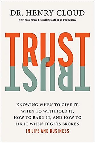 Trust: Knowing When to Give It, When to Withhold It, How to Earn It, and How to Fix It When It Gets Broken cover
