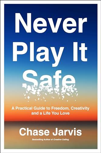 Never Play It Safe: A Practical Guide to Freedom, Creativity, and a Life You Love Cover