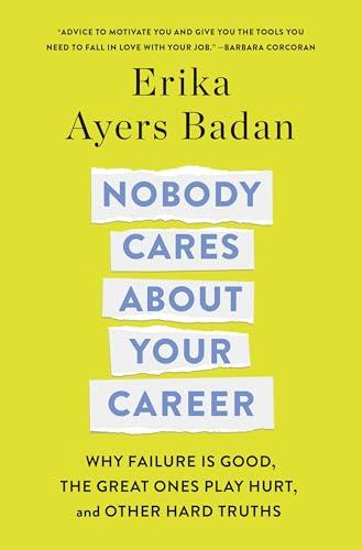 Nobody Cares About Your Career: Why Failure Is Good, the Great Ones Play Hurt, and Other Hard Truths Cover