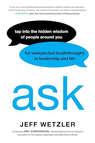Ask: Tap Into the Hidden Wisdom of People Around You for Unexpected Breakthroughs In Leadership and Life Cover