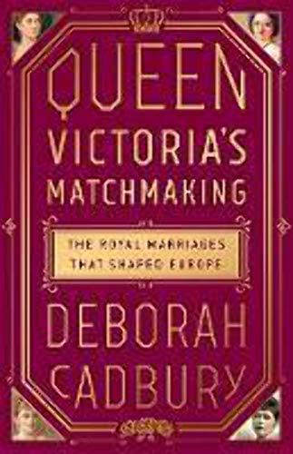 Queen Victoria's Matchmaking: The Royal Marriages that Shaped Europe Cover