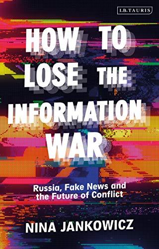 How to Lose the Information War: Russia, Fake News, and the Future of Conflict Cover