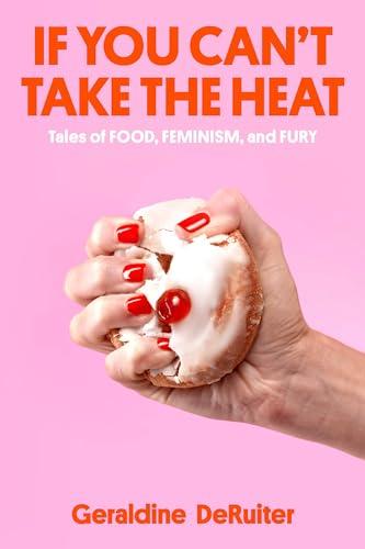 If You Can't Take the Heat: Tales of Food, Feminism, and Fury Cover