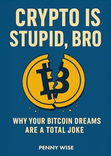 Crypto is Stupid, Bro: Why Your Bitcoin Dreams Are a Total Joke cover
