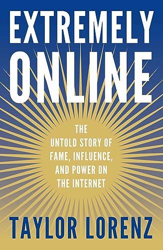 Extremely Online: The Untold Story of Fame, Influence, and Power on the Internet Cover