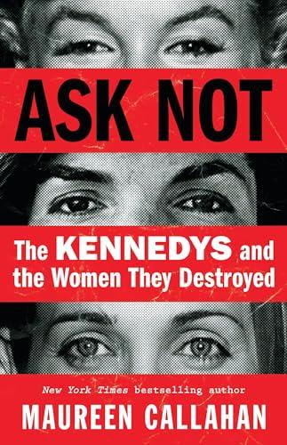 Ask Not: The Kennedys and the Women They Destroyed Cover