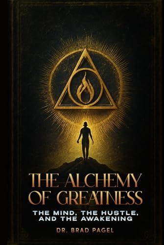 The Alchemy of Greatness: The Mind, The Hustle, and the Awakening Cover