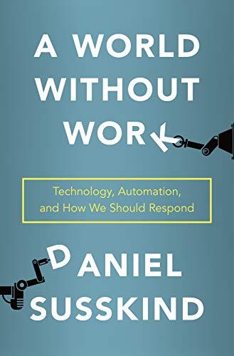 A World Without Work: Technology, Automation, and How We Should Respond Cover