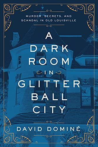 A Dark Room in Glitter Ball City: Murder, Secrets, and Scandal in Old Louisville cover