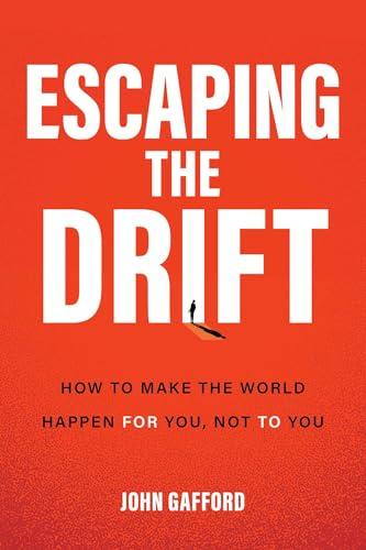 Escaping the Drift: How to Make the World Happen For You, Not To You cover