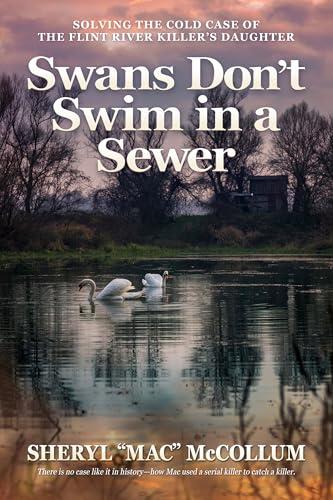 Swans Don't Swim in a Sewer: Solving the Cold Case of the Flint River Killer’s Daughter Cover