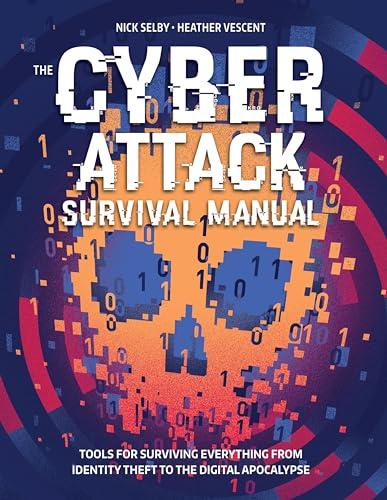 The Cyber Attack Survival Manual: Tools for Surviving Everything from Identity Theft to the Digital Apocalypse Cover
