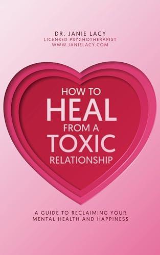 How To Heal From A Toxic Relationship : A Guide To Reclaiming Your Mental Health and Happiness Cover