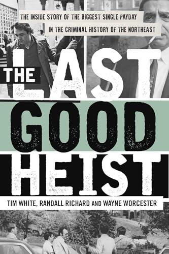 The Last Good Heist: The Inside Story of The Biggest Single Payday in the Criminal History of the Northeast Cover