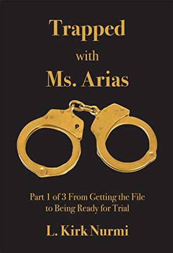 Trapped with Ms. Arias: Part 1 of 3 From Getting the File to Being Ready for Trial Cover