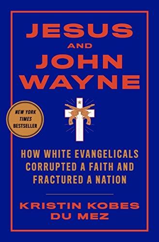 Jesus and John Wayne: How White Evangelicals Corrupted a Faith and Fractured a Nation Cover