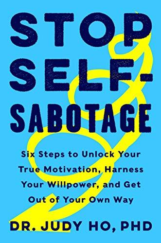 Stop Self-Sabotage: Six Steps to Unlock Your True Motivation, Harness Your Willpower, and Get Out of Your Own Way Cover