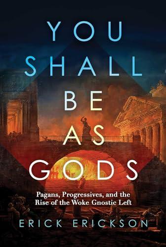 You Shall Be as Gods: Pagans, Progressives, and the Rise of the Woke Gnostic Left Cover
