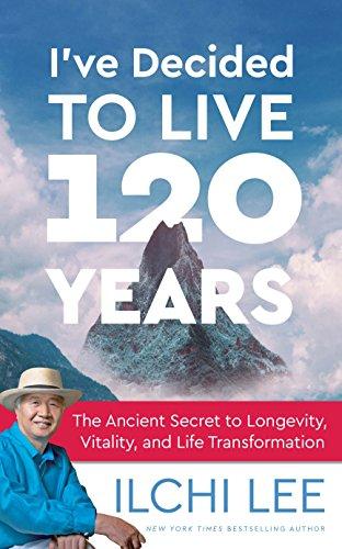 I've Decided to Live 120 Years: The Ancient Secret to Longevity, Vitality, and Life Transformation Cover