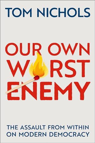 Our Own Worst Enemy: The Assault from within on Modern Democracy Cover