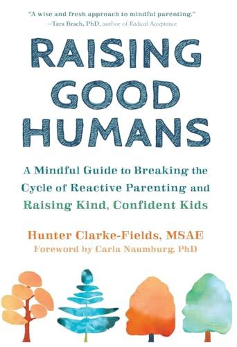 Raising Good Humans: A Mindful Guide to Breaking the Cycle of Reactive Parenting and Raising Kind, Confident Kids Cover