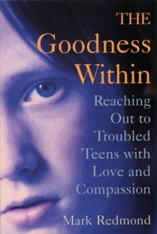 The Goodness Within: Reaching Out to Troubled Teens With Love and Compassion Cover