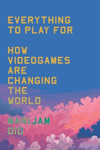 Everything to Play For: An Insider's Guide to How Videogames are Changing Our World Cover