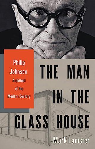 The Man in the Glass House: Philip Johnson, Architect of the Modern Century Cover