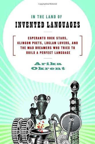 In the Land of Invented Languages: Esperanto Rock Stars, Klingon Poets, Loglan Lovers, and the Mad Dreamers Who Tried to Build A Perfect Language Cover