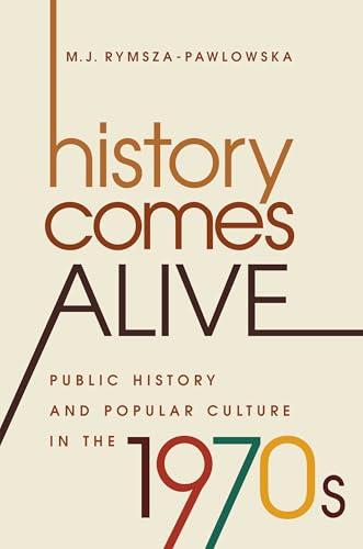History Comes Alive: Public History and Popular Culture in the 1970s (Studies in United States Culture) cover