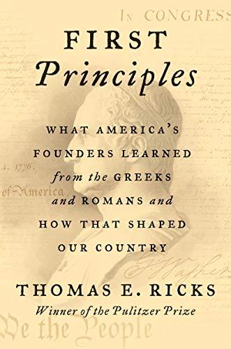First Principles: What America's Founders Learned from the Greeks and Romans and How That Shaped Our Country Cover